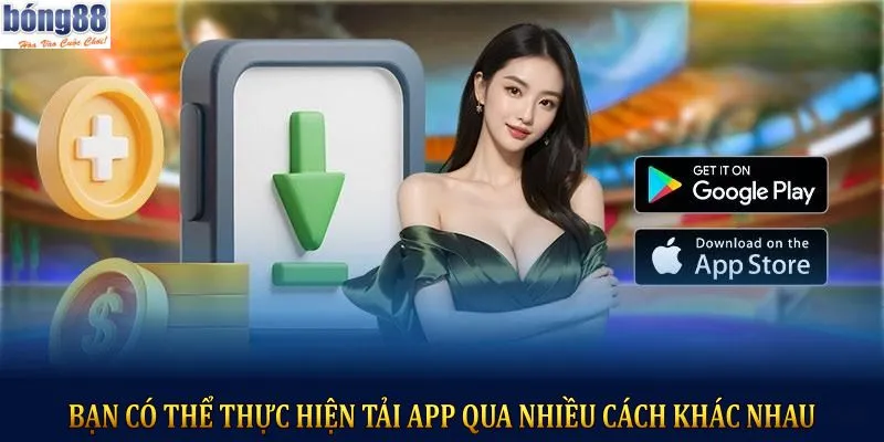 Bạn có thể thực hiện Tải App qua nhiều cách khác nhau
