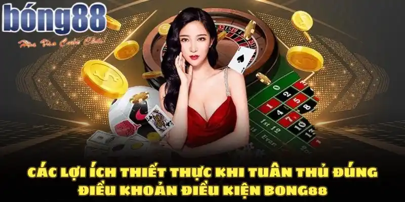 Các lợi ích thiết thực khi tuân thủ đúng điều khoản điều kiện Bong88