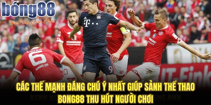 Các thế mạnh đáng chú ý nhất giúp sảnh thể thao Bong88 thu hút người chơi