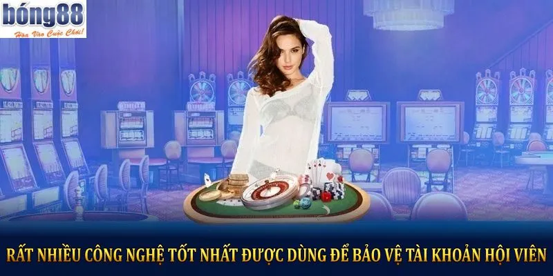 Rất nhiều công nghệ tốt nhất được dùng để bảo vệ tài khoản hội viên
