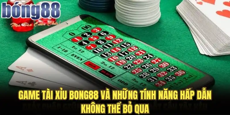 Game tài xỉu Bong88 và những tính năng hấp dẫn không thể bỏ qua