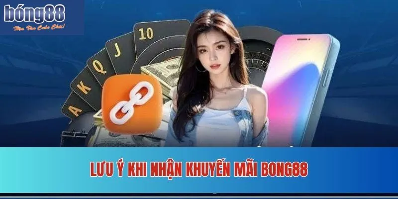 Vài lưu ý quan trọng khi tham gia khuyến mãi Bong88