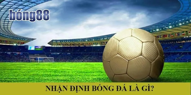 Nhận định bóng đá được định nghĩa là gì?
