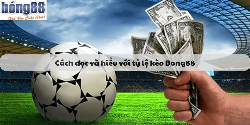Cách đọc và hiểu với tỷ lệ kèo Bong88